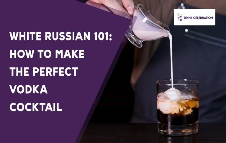 White Russian 101: How to Make the Perfect Vodka Cocktail